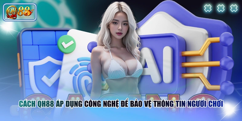 Chính sách bảo mật 2 Cách QH88 áp dụng công nghệ để bảo vệ thông tin người chơi