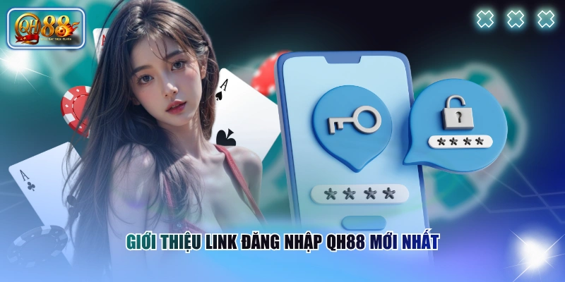 Cách Đăng Nhập QH88 Khi Gặp Lỗi Và Hướng Xử Lý Hiệu Quả 2 Giới thiệu link đăng nhập QH88 mới nhất