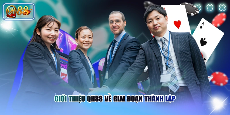 Giới thiệu QH88 1 Giới thiệu QH88 về giai đoạn thành lập