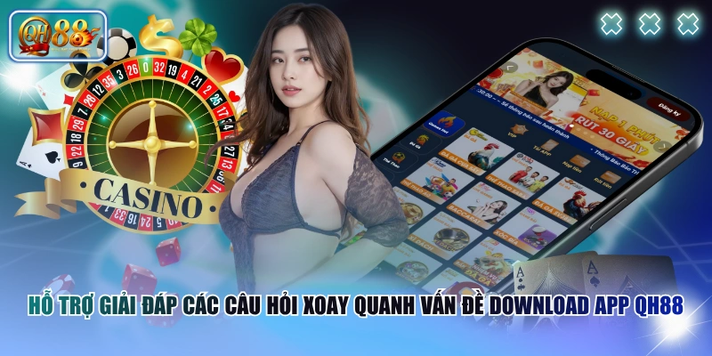 Tải App QH88 Chuẩn Phiên Bản Mới, Cài Đặt Nhanh Sau 2 Phút 4 Hỗ trợ giải đáp các câu hỏi xoay quanh vấn đề download app QH88
