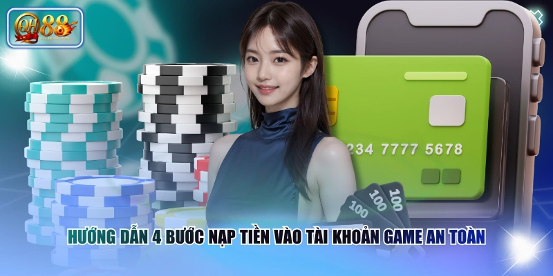 Quy Trình Nạp Tiền QH88 Chuẩn Xác Và Thành Công 100% 3 Hướng dẫn 4 bước nạp tiền vào tài khoản game an toàn