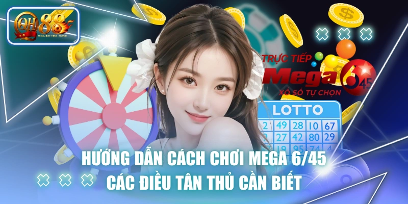 Hướng Dẫn Cách Chơi Mega 6/45 & Các Điều Tân Thủ Cần Biết 1 Hướng Dẫn Cách Chơi Mega 6/45 & Các Điều Tân Thủ Cần Biết