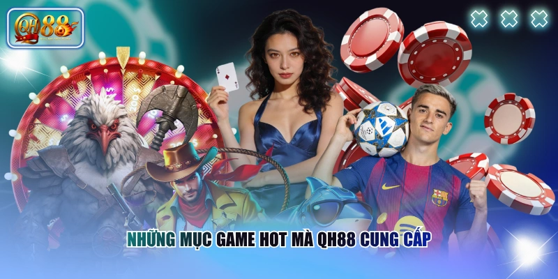 Giới thiệu QH88 3 Những mục game hot mà QH88 cung cấp